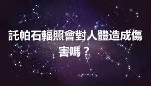 託帕石輻照會對人體造成傷害嗎？