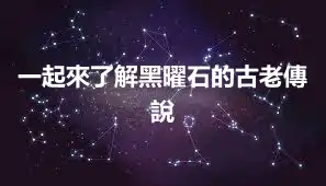 一起來了解黑曜石的古老傳說