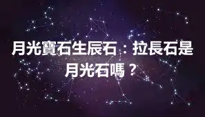 月光寶石生辰石：拉長石是月光石嗎？