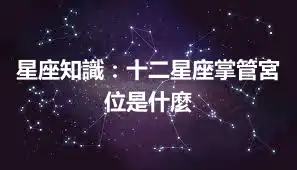 星座知識：十二星座掌管宮位是什麼