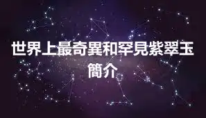 世界上最奇異和罕見紫翠玉簡介