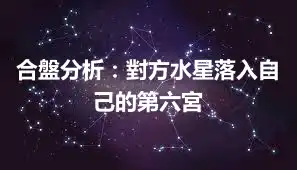 合盤分析：對方水星落入自己的第六宮
