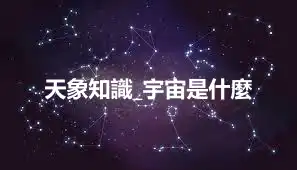 天象知識_宇宙是什麼