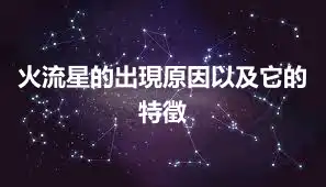 火流星的出現原因以及它的特徵