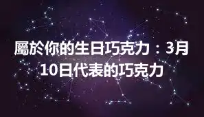 屬於你的生日巧克力：3月10日代表的巧克力