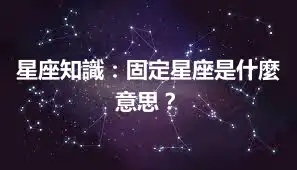 星座知識：固定星座是什麼意思？