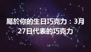屬於你的生日巧克力：3月27日代表的巧克力
