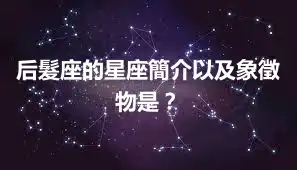 后髮座的星座簡介以及象徵物是？