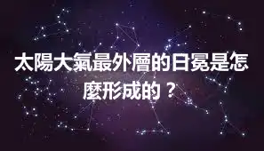 太陽大氣最外層的日冕是怎麼形成的？