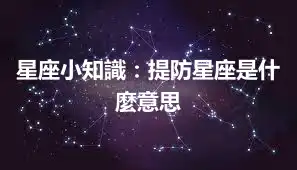 星座小知識：提防星座是什麼意思