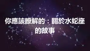 你應該瞭解的：關於水蛇座的故事