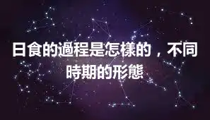 日食的過程是怎樣的，不同時期的形態