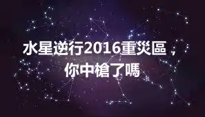 水星逆行2016重災區，你中槍了嗎