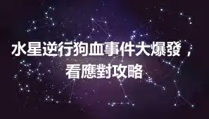 水星逆行狗血事件大爆發，看應對攻略