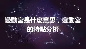 變動宮是什麼意思，變動宮的特點分析