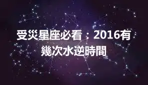 受災星座必看：2016有幾次水逆時間