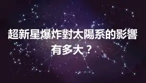 超新星爆炸對太陽系的影響有多大？
