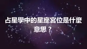 占星學中的星座宮位是什麼意思？