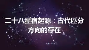 二十八星宿起源：古代區分方向的存在