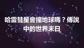 哈雷彗星會撞地球嗎?傳說中的世界末日