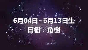 6月04日~6月13日生日樹：角樹