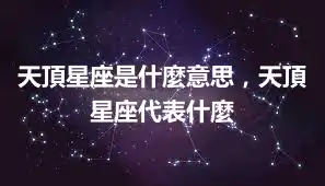 天頂星座是什麼意思，天頂星座代表什麼