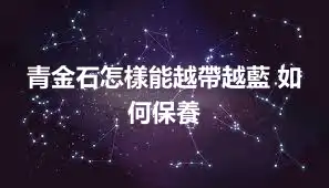 青金石怎樣能越帶越藍 如何保養