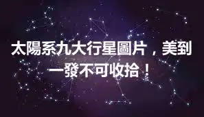 太陽系九大行星圖片，美到一發不可收拾！