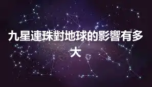 九星連珠對地球的影響有多大