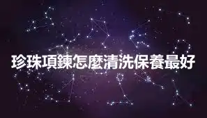 珍珠項鍊怎麼清洗保養最好