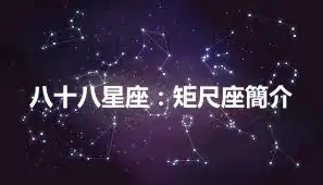 八十八星座：矩尺座簡介