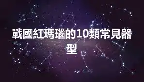 戰國紅瑪瑙的10類常見器型