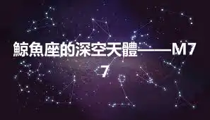 鯨魚座的深空天體——M77