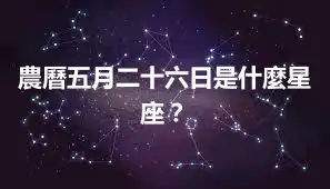 農曆五月二十六日是什麼星座？