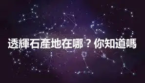 透輝石產地在哪？你知道嗎