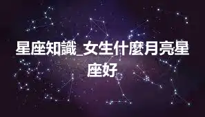 星座知識_女生什麼月亮星座好