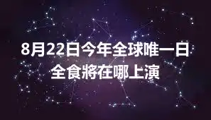 8月22日今年全球唯一日全食將在哪上演