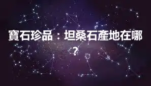 寶石珍品：坦桑石產地在哪？