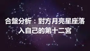 合盤分析：對方月亮星座落入自己的第十二宮