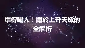 準得嚇人！關於上升天蠍的全解析