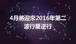 4月將迎來2016年第二波行星逆行