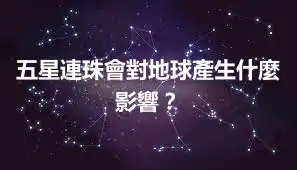 五星連珠會對地球產生什麼影響？