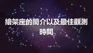 繪架座的簡介以及最佳觀測時間