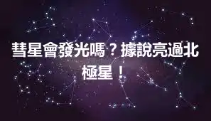 彗星會發光嗎？據說亮過北極星！