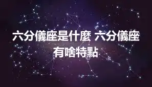 六分儀座是什麼 六分儀座有啥特點