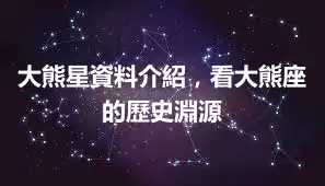 大熊星資料介紹，看大熊座的歷史淵源