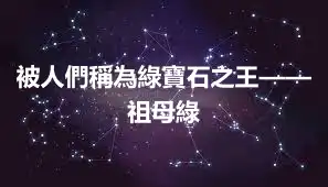 被人們稱為綠寶石之王——祖母綠