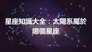 星座知識大全：太陽系屬於哪個星座