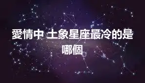 愛情中 土象星座最冷的是哪個