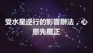 受水星逆行的影響辦法，心態先擺正